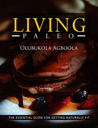Living Paleo: The Essential Guide For Getting Naturally Fit by [Agboola, Olubukola]