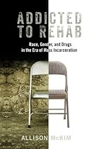 Addicted to Rehab: Race, Gender, and Drugs in the Era of Mass Incarceration (Critical Issues in Crime and Society)