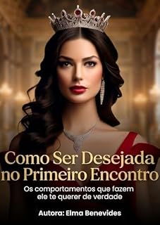 Livro Desejada e Adorada - O Guia dos Primeiros Encontros: Os comportamentos que fazem ele te querer de verdade