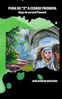 Livro Fuga de "Z" A Cidade Proibida : Saga Coronel Fawcett