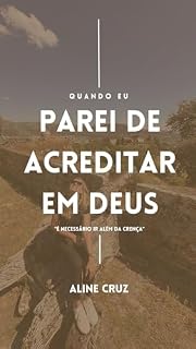 Livro QUANDO EU PAREI DE ACREDITAR EM DEUS: É NECESSÁRIO IR ALÉM DA CRENÇA
