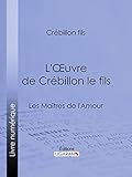 L'Oeuvre de Crébillon le fils: Les Maîtres de l'Amour (French Edition)