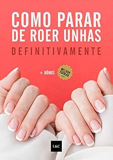 Livro Como Parar de Roer Unhas Definitivamente: Técnicas Infalíveis Para Largar Esse Vício
