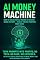 Livro AI MONEY MACHINE How to Build Digital Income Streams Using ChatGPT Even If You’re Starting from Zero: Turn Prompts Into Profits. No Tech. No Face. No Excuses. 30 Battle-Tested Strategies to Make Mon