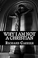 Why I Am Not a Christian: Four Conclusive Reasons to Reject the Faith