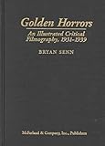 Golden Horrors : An Illustrated Critical Filmography of Terror Cinema, 1931-1939, Senn, Bryan, 0786401753