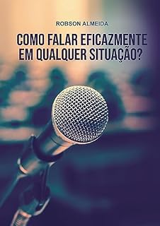 Livro Como falar eficazmente em qualquer situação: Oratória e persuasão para todos os momentos