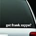 got frank zappa? White Decal Sticker High Quality Vinyl 2" X 8"