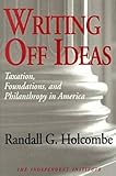 Writing off Ideas : Taxation, Philanthropy, and America's Non-Profit Foundations, Holcombe, Randall G. and Holcombe, Randall, 0765806800