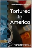 Tortured In America: The Life of a Targeted Individual