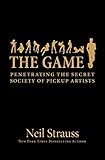 The Game: Penetrating the Secret Society of Pickup Artists