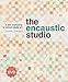 The Encaustic Studio: A Wax Workshop in Mixed-Media Art by 