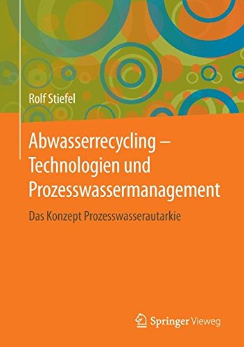 Abwasserrecycling: Technologien und Prozesswassermanagement: Das Konzept Prozesswasserautarkie (German Edition)