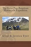 The Great Pan-American Motorcycle Expedition by Jesse K. Eyer, Jessica D. Eyer