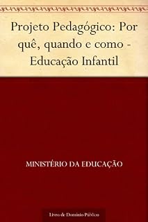 Projeto Pedagógico: Por quê, quando e como - Educação Infantil
