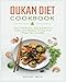 Dukan Diet Cookbook: Over 100 Proven, Easy & Delicious Dukan Diet Recipes. 21-Day Four Phase Plan Included.