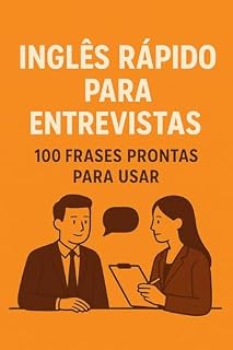 Livro Inglês Rápido para Entrevistas : 100 Frases Essenciais para Garantir seu Emprego
