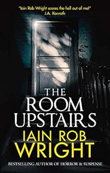 The Room Upstairs: A Supernatural Horror Novel by [Wright, Iain Rob]