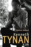 Kenneth Tynan: A Life by Dominic Shellard
