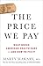 The Price We Pay: What Broke American Health Care--and How to Fix It by 