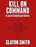 Kill on Command (Sean Garrison Novel Book 1)