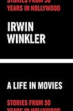 Life in Movies: Stories from 50 years in Hollywood by Irwin Winkler