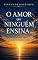 Livro O Amor que Ninguém Ensina: Uma reflexão sobre amar c/ consciência
