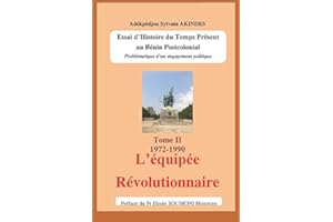 Essai d'Histoire du Temps Présent au Bénin Postcolonial.: Tome II; 1972-1990; L'équipée révolutionnaire