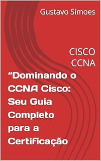 Livro “Dominando o CCNA Cisco: Seu Guia Completo para a Certificação: CISCO CCNA