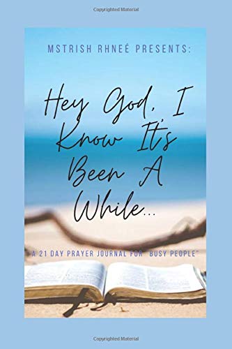 Hey God I Know It S Been A While A 21 Day Prayer Journal For Busy People Rhnee Mstrish Amazon Com Books