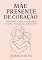 Livro Mãe Presente de coração: Superando a culpa e construindo conexões verdadeiras com seu filho
