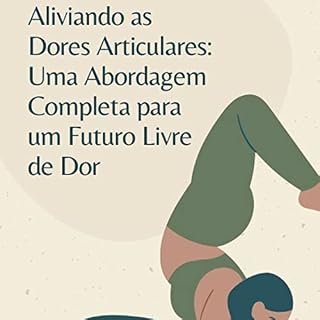 Livro Aliviando as Dores Articulares: Uma Abordagem Completa para um Futuro Livre de Dor