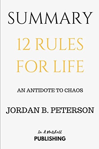 Summary: 12 Rules for Life: An Antidote to Chaos by Jordan B. Peterson