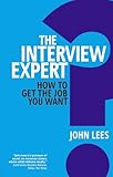 The Interview Expert: How to Get the Job You Want