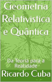 Livro Geometria Relativistica e Quântica: Da Teoria para a Realidade