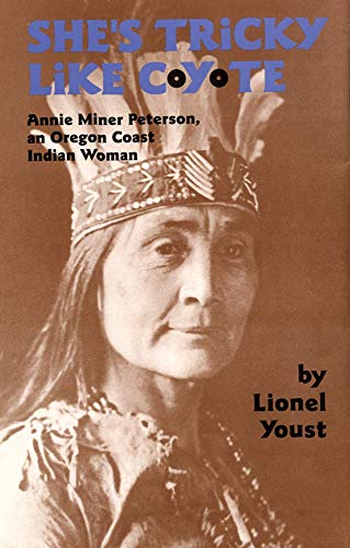 She's Tricky Like Coyote: Annie Miner Peterson, an Oregon Coast Indian Woman by Lionel Youst