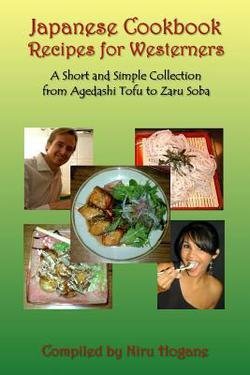 Japanese Cookbook Recipes for Westerners : A Short and Simple, Easy to Create Collection from Agedashi Tofu to Zaru Soba (Paperback)--by Niru Hogane [2015 Edition]