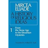 A History of Religious Ideas, Volume 1: From the Stone Age to the Eleusinian Mysteries