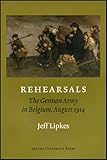 Rehearsals : The German Army in Belgium, August 1914, Lipkes, Jeff, 3515091599