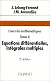 Cours de mathématiques, tome 4 : Equations différentielles, intégrales multiples by