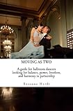 Image de Moving As Two: A Guide For Ballroom Dancers Looking for Balance, Power, Freedom, and Harmony in Partnership