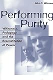 Performing Purity: Whiteness, Pedagogy, and the Reconstitution of Power (Critical Intercultural Communication Studies, V. 6)