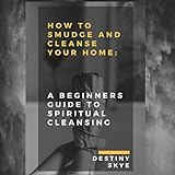 How to Smudge & Cleanse Your Home: A Beginners Guide to Spiritual Cleansing by 