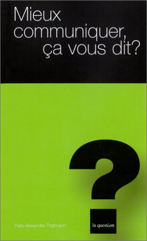 Mieux communiquer, ça vous dit ? by Yves-Alexandre Thalmann