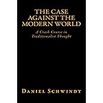 The Case Against the Modern World: A Crash Course in Traditionalist Thought
