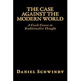 The Case Against the Modern World: A Crash Course in Traditionalist Thought