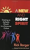 A New and Right Spirit : Creating an Authentic Church in a Consumer Culture, Barger, Rick, 1566993067