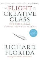 The Flight of the Creative Class: The New Global Competition for Talent The Flight of the Creative Class: The New Global Competition for Talent