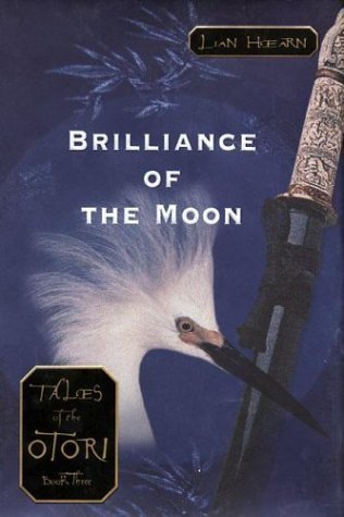 Brilliance of the Moon (Tales of the Otori, Book 3) by Hearn, Lian Published by Riverhead Hardcover 1st (first) edition (2004) Hardcover