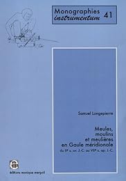 Meules, moulins et meulières en Gaule méridionale du IIe s. av. J.-C. au VIIe s. ap. J.-C.